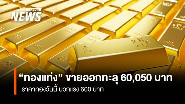 ราคาทองคำ บวก 600 บาท ดัน “ทองแท่ง” ขายออกทะลุ 60,050 บ.