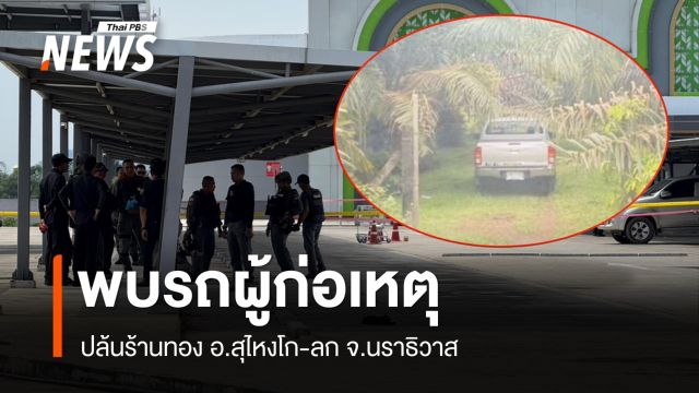 พบรถผู้ก่อเหตุปล้นร้านทอง อ.สุไหงโก-ลก จ.นราธิวาส