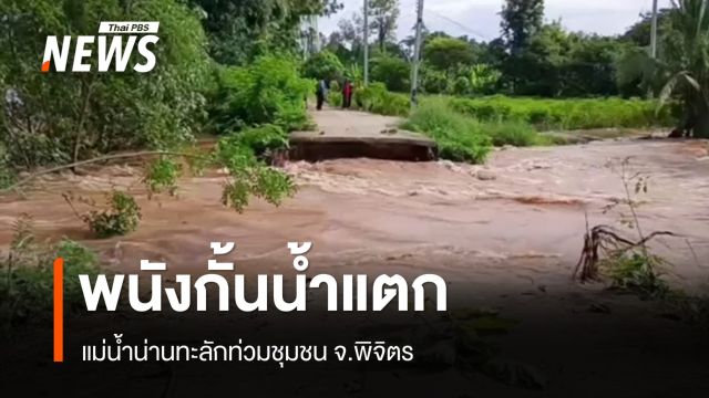 พนังกั้นน้ำแตก แม่น้ำน่านทะลักท่วมชุมชน จ.พิจิตร - เร่งอพยพ
