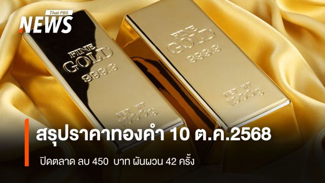 สรุปราคาทองคำ 10 ต.ค.2568 ปิดตลาด ลบ 450 บาท ผันผวน 42 ครั้ง