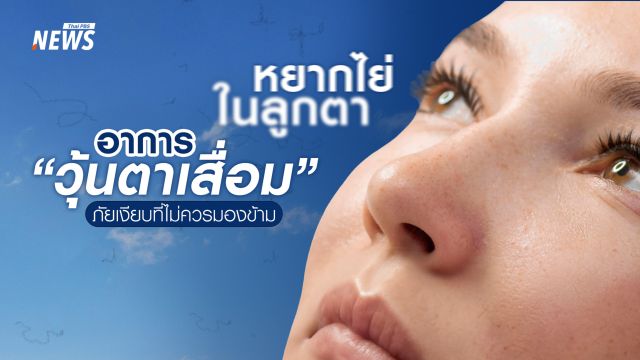 "วุ้นตาเสื่อม" ภัยเงียบในดวงตาสัญญาณเตือนวัย 40+ ไม่ควรมองข้าม