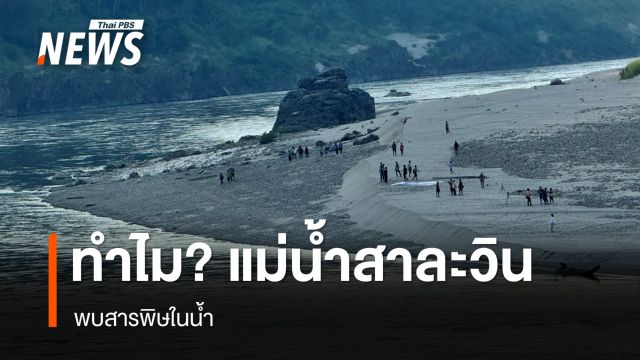ทำไม? แม่น้ำสาละวิน พบสารพิษในน้ำ