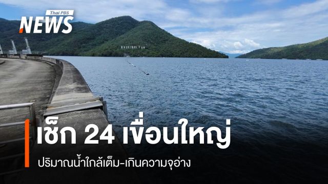 เช็ก 24 เขื่อนใหญ่ ปริมาณน้ำใกล้เต็ม-เกินความจุอ่าง