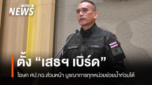 ตั้ง "เสธฯ เบิร์ด" โฆษก ศป.กฉ.ส่วนหน้า บูรณาการช่วยน้ำท่วมใต้ รายงานตรงนายกฯ