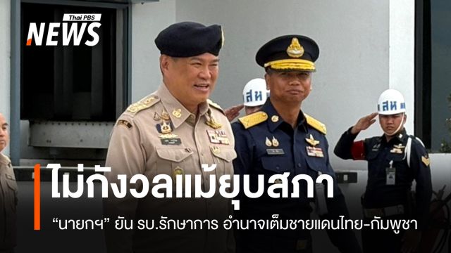 อนุทินลั่น! ยุบสภาไม่ต้องกลัว รบ.รักษาการดูแลชายแดนไทย-กัมพูชา
