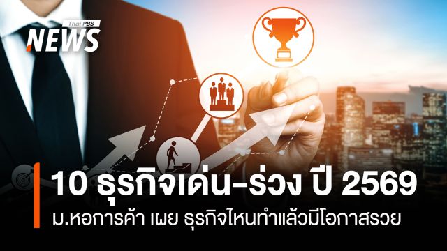 10 ธุรกิจเด่น-ร่วง ม.หอการค้า เผย ธุรกิจไหนทำแล้วมีโอกาสรวยปี2569   