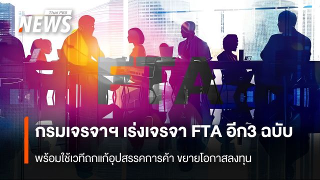 กรมเจรจาฯ เร่งเจรจาFTA อีก3 ฉบับ  พร้อมใช้เวทีถกแก้อุปสรรคการค้า ขยายโอกาสการลงทุน
