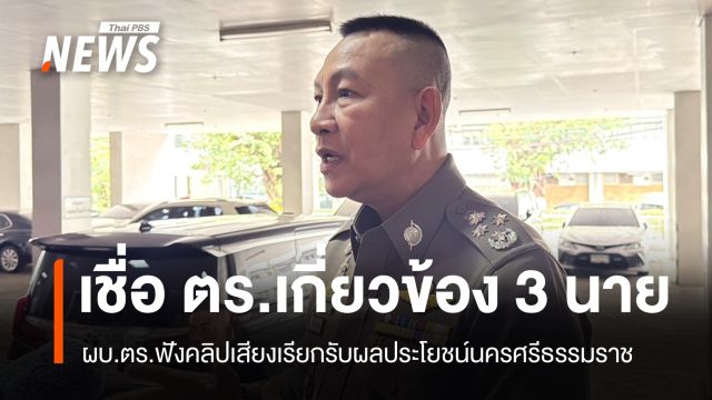 ผบ.ตร.เชื่อมีตำรวจเอี่ยว 3 นาย คลิปเสียงเรียกรับผลประโยชน์นครศรีฯ 