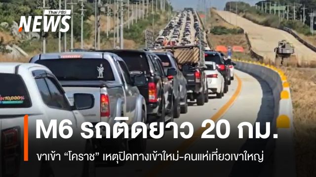 M6 มุ่งหน้าโคราชรถติดยาว 20 กม. สาเหตุปิดทางเข้าใหม่-คนแห่เที่ยวเขาใหญ่