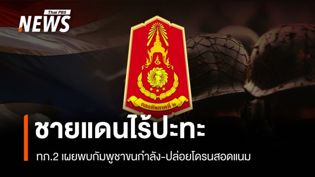 ทภ.2 ยันชายแดนไร้ปะทะ พบกัมพูชาขนกำลัง-โดรนสอดแนม