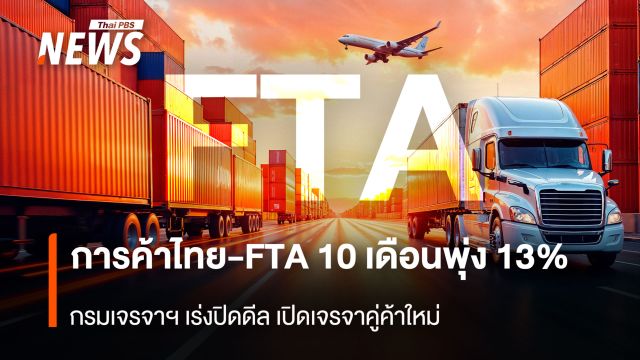 การค้าไทย- FTA 10 เดือนพุ่ง 13%  กรมเจรจาฯ เร่งปิดดีล เปิดเจรจาคู่ค้าใหม่