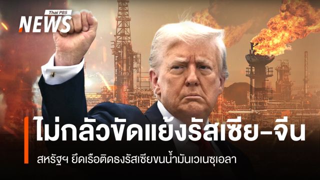 สหรัฐฯ ยึดเรือขนน้ำมันเวเนซุเอลา ทรัมป์กร้าวไม่กลัวขัดแย้งรัสเซีย-จีน