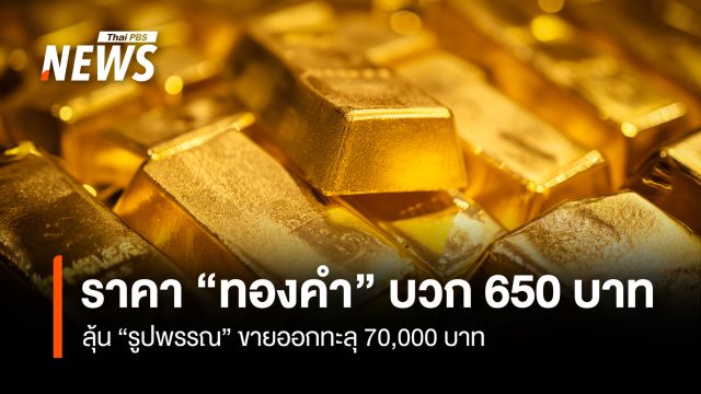 ราคา“ทองคำ” บวก 650 บาท  ลุ้น “รูปพรรณ” ขายออกทะลุ 70,000 บาท