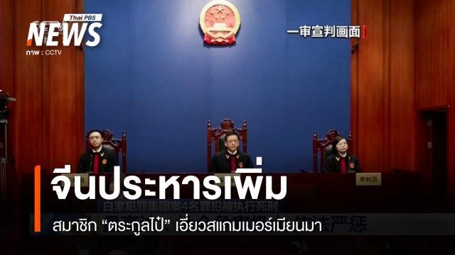 จีนประหารเพิ่มสมาชิก "ตระกูลไป๋" เอี่ยวสแกมเมอร์เมียนมา 