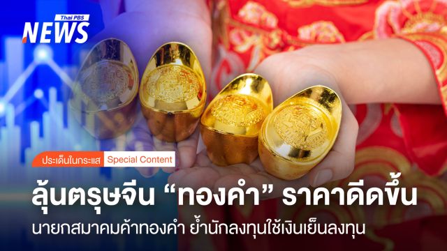 ลุ้นตรุษจีน “ทองคำ” ราคาดีดขึ้น  นายกสมาคมค้าทองคำ ย้ำใช้เงินเย็นลงทุน
