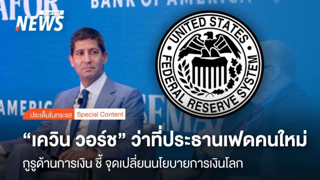 "เควิน วอร์ช" ว่าที่ประธานเฟดคนใหม่  กูรูด้านการเงิน ชี้ จุดเปลี่ยนนโยบายการเงินโลก