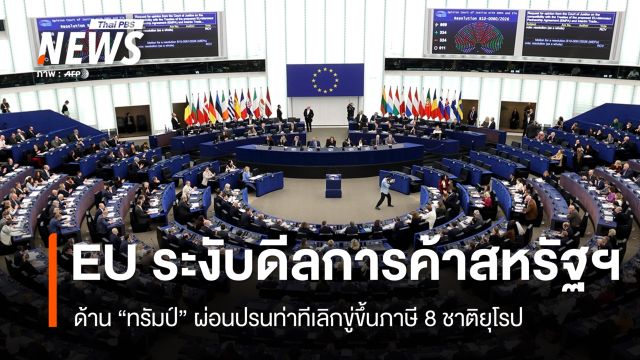 สภายุโรประงับดีลการค้าสหรัฐฯ - ทรัมป์ผ่อนท่าทีเลิกขู่ขึ้นภาษี 8 ชาติ