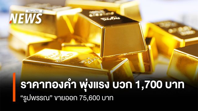ราคาทองคำ พุ่งแรง บวก 1,700 บาท   “รูปพรรณ” ขายออก 75,600 บาท