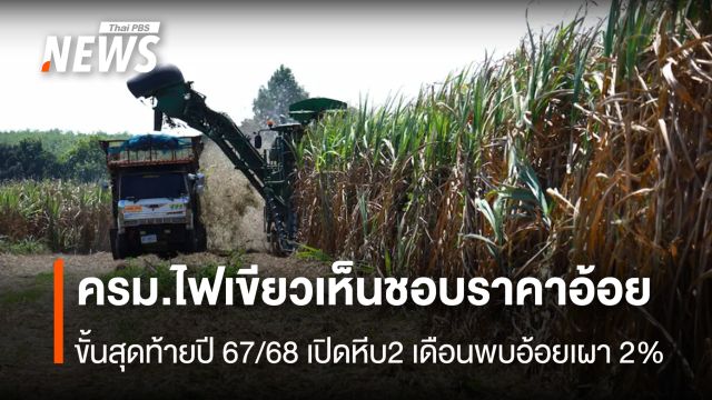 ครม.ไฟเขียวเห็นชอบราคาอ้อย  ขั้นสุดท้ายปี 67/68 เปิดหีบ 2 เดือนพบอ้อยเผา 2%