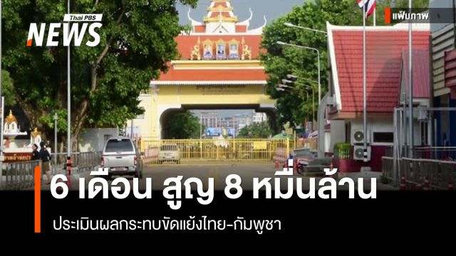 ประเมินผลกระทบขัดแย้งไทย-กัมพูชา 6 เดือน สูญ 80,000 ล้านบาท 