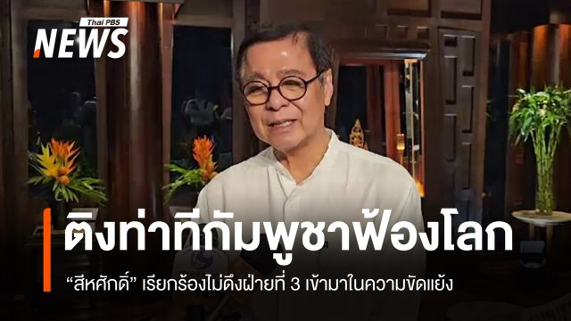 "สีหศักดิ์" เรียกร้องกัมพูชาไม่ดึงฝ่ายที่ 3 เข้ามาในความขัดแย้ง