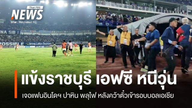 นักเตะราชบุรี เอฟซี หนีวุ่น เจอแฟนอินโดฯ ปาหิน พลุไฟ หลังคว้าตั๋วเข้ารอบบอลเอเชีย
