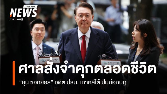 ศาลเกาหลีใต้ สั่งจำคุกตลอดชีวิต ยุน ซอกยอล อดีต ปธน. ฐานก่อกบฏ 