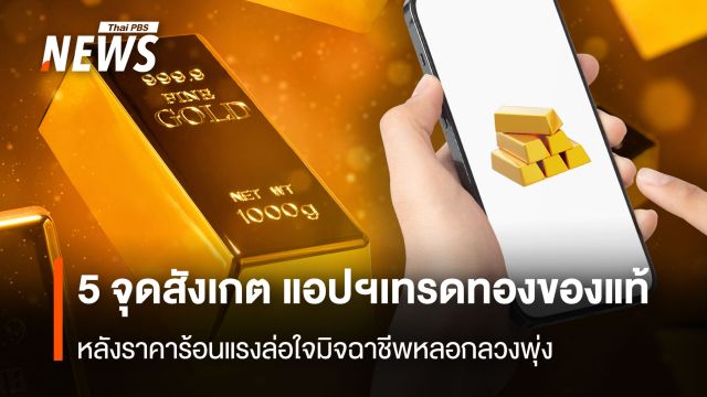 5 จุดสังเกต แอปฯเทรดทองของแท้ หลังราคาร้อนแรงล่อใจมิจฉาชีพหลอกลวงพุ่ง