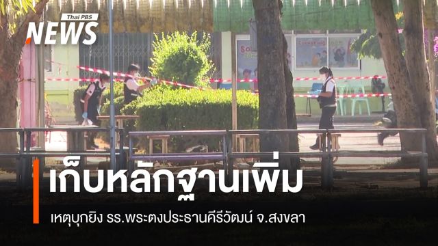 จนท.เก็บหลักฐานเพิ่ม เหตุบุกยิง รร.พระตงประธานคีรีวัฒน์