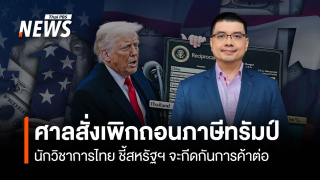 ศาลสั่งเพิกถอนภาษีทรัมป์ นักวิชาการไทย ชี้สหรัฐฯ จะกีดกันการค้าต่อ