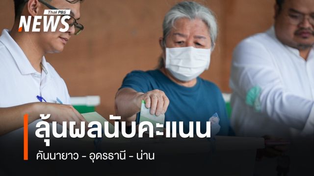 ปิดหีบเลือกตั้ง ลุ้นผลนับคะแนนคันนายาว - อุดรธานี - น่าน