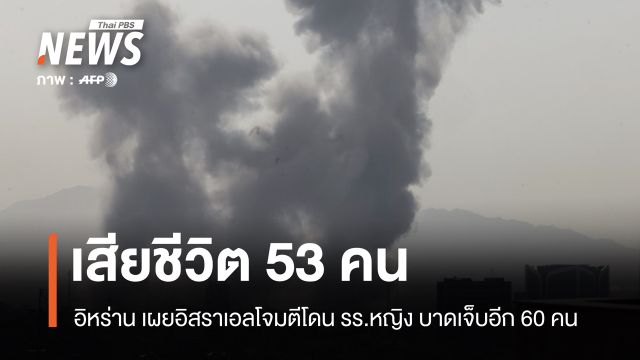 อิหร่าน เผยอิสราเอลโจมตีโดน รร.หญิง เสียชีวิต 53 คน