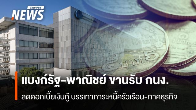 แบงก์รัฐ-พาณิชย์ ขานรับ กนง.  ลดดอกเบี้ยเงินกู้ ลดภาระหนี้ครัวเรือน-ภาคธุรกิจ