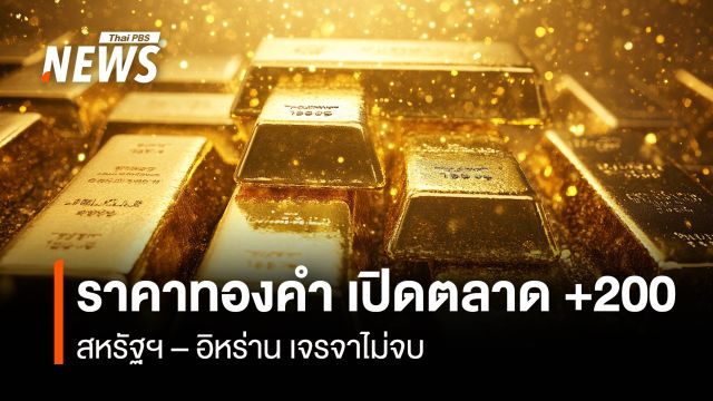 ราคาทองคำ เปิดตลาด +200  สหรัฐฯ – อิหร่าน เจรจาไม่จบ