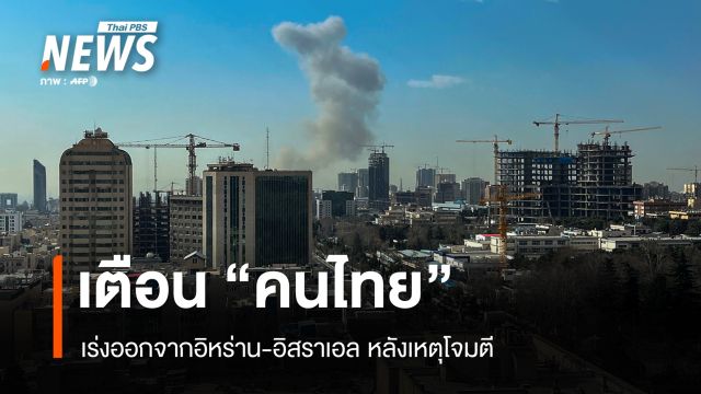 กต.เตือนคนไทยเร่งออกจากอิหร่าน-อิสราเอล หลังเหตุโจมตี