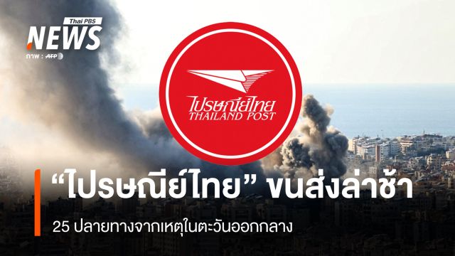 "ไปรษณีย์ไทย" ขนส่งล่าช้า 25 ปลายทางจากเหตุในตะวันออกกลาง