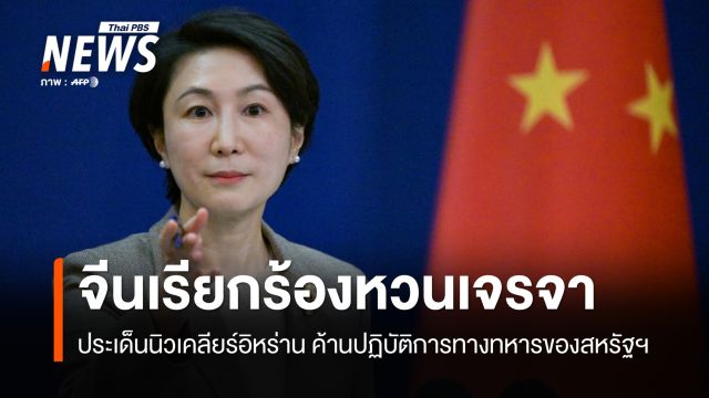 จีนเรียกร้องหวนเจรจาประเด็นนิวเคลียร์อิหร่าน ค้านปฏิบัติการทางทหารของสหรัฐฯ