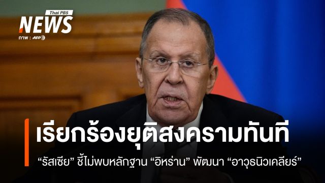 "รัสเซีย" ชี้ไม่พบหลักฐาน "อิหร่าน" พัฒนา "อาวุธนิวเคลียร์" เรียกร้องยุติสงครามทันที 