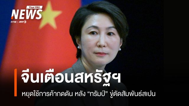 จีนเตือนสหรัฐฯ หยุดใช้การค้าเป็นเครื่องมือกดดัน หลัง "ทรัมป์" ขู่ตัดสัมพันธ์สเปน