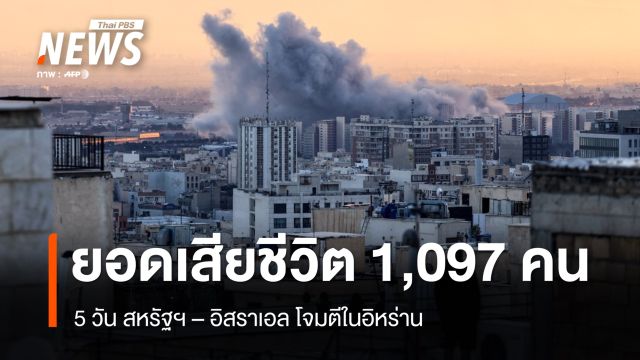 5 วัน สหรัฐฯ - อิสราเอลโจมตีในอิหร่าน ยอดเสียชีวิต 1,097 คน