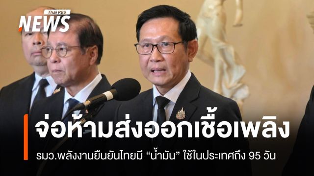 รมว.พลังงาน ชี้ไทยมีน้ำมันใช้ถึง 95 วัน จ่อห้ามส่งออกเชื้อเพลิง