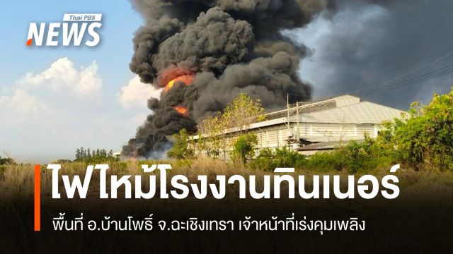 ไฟไหม้ "โรงงานทินเนอร์" ฉะเชิงเทรา ปภ.ระดมรถน้ำคุมเพลิง