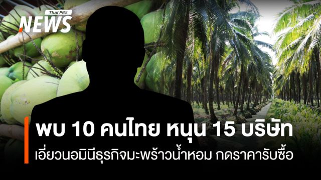พบ 10 คนไทย หนุน 15 บริษัท เอี่ยวนอมินีธุรกิจมะพร้าวน้ำหอม กดราคารับซื้อ