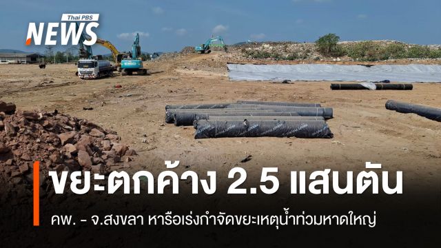 คพ. - จ.สงขลา เร่งกำจัดขยะตกค้าง 2.5 แสนตัน เหตุน้ำท่วมหาดใหญ่ 
