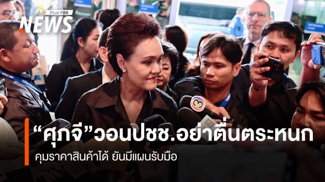 “ศุภจี” วอนประชาชนอย่าตื่นตระหนก คุมราคาสินค้าได้ ยันมีแผนรับมือ