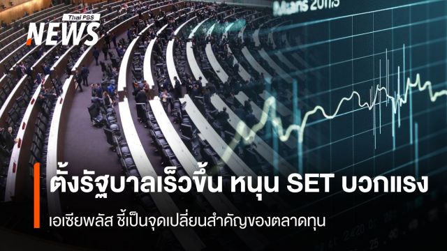 ตั้งรัฐบาลเร็วขึ้น หนุน SET บวกแรง เอเซียพลัส ชี้จุดเปลี่ยนสำคัญของตลาดทุน