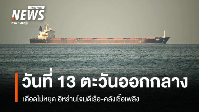 วันที่ 13 ตะวันออกกลาง เดือดไม่หยุด อิหร่านโจมตีเรือ-คลังเชื้อเพลิง