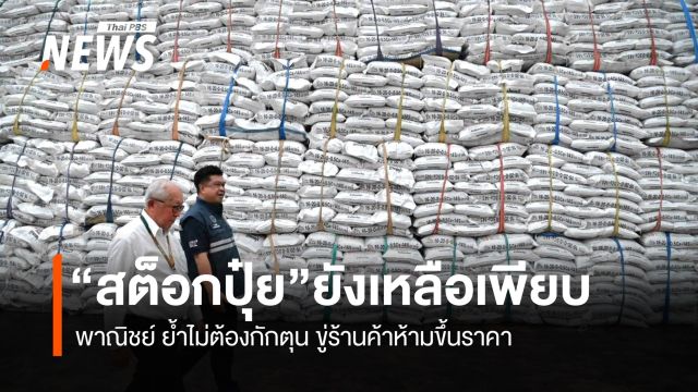 สต็อกปุ๋ยยังเหลือเพียบ พาณิชย์ ย้ำไม่ต้องกักตุน ขู่ร้านค้าห้ามขึ้นราคา
