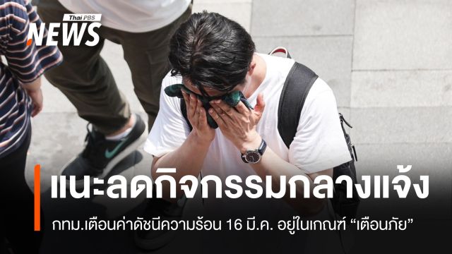 กทม.แจ้งเตือนดัชนีความร้อน 16 มี.ค. อยู่ในเกณฑ์ “เตือนภัย”