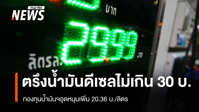 กองทุนน้ำมันฯอุดหนุนเพิ่ม 20.36 บ./ลิตร ตรึงราคาน้ำมันดีเซลไม่เกิน 30 บ./ลิตร